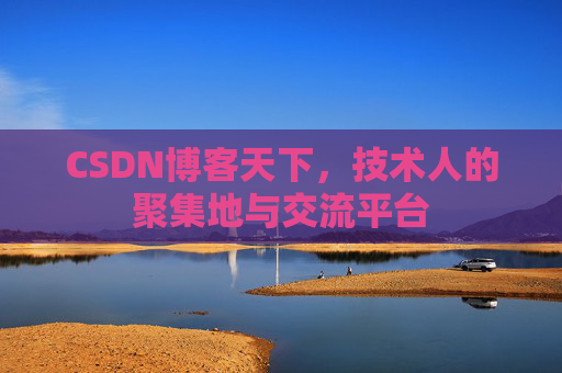 CSDN博客天下,技术人的聚集地与交流平台